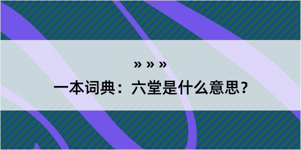 一本词典：六堂是什么意思？