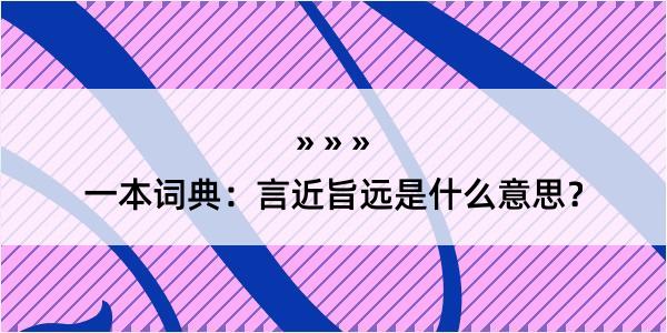 一本词典：言近旨远是什么意思？