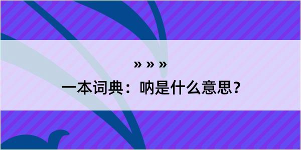 一本词典：呐是什么意思？