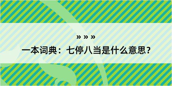 一本词典：七停八当是什么意思？