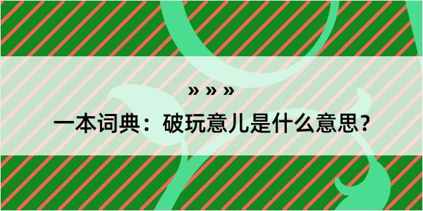 一本词典：破玩意儿是什么意思？