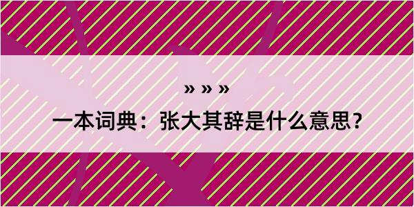 一本词典：张大其辞是什么意思？