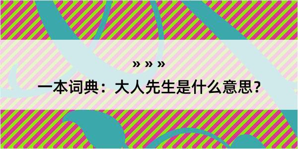 一本词典：大人先生是什么意思？