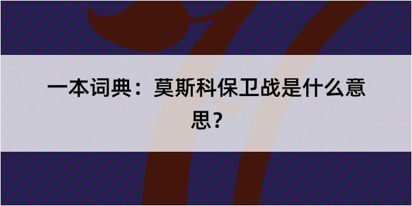 一本词典：莫斯科保卫战是什么意思？