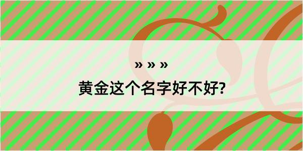 黄金这个名字好不好?