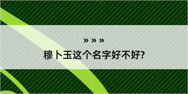 穆卜玉这个名字好不好?