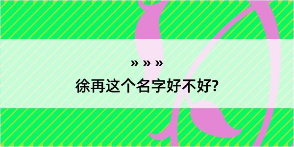 徐再这个名字好不好?