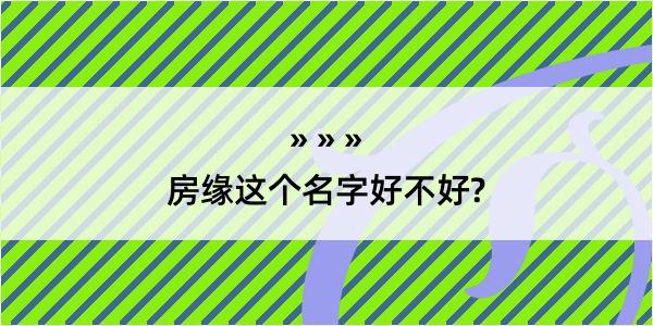 房缘这个名字好不好?