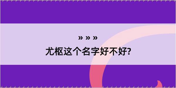 尤枢这个名字好不好?