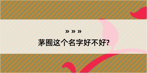 茅囿这个名字好不好?