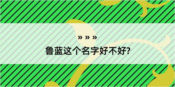 鲁蓝这个名字好不好?