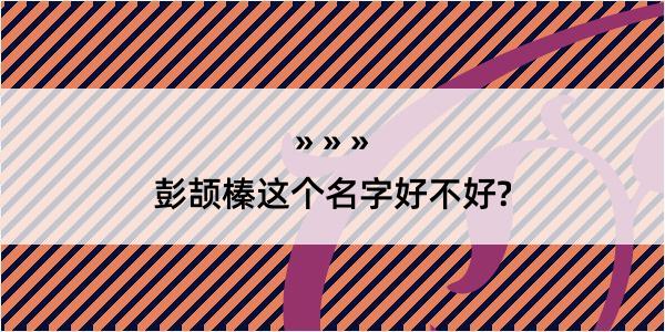 彭颉榛这个名字好不好?