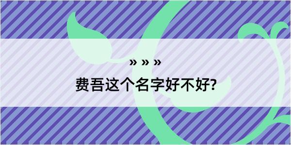 费吾这个名字好不好?