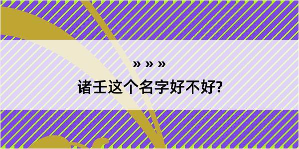 诸壬这个名字好不好?