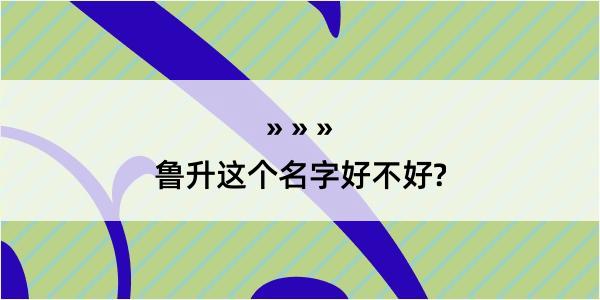 鲁升这个名字好不好?