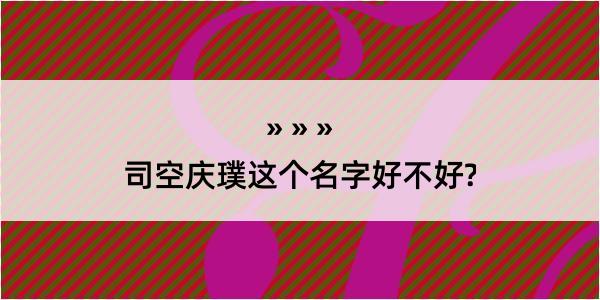 司空庆璞这个名字好不好?