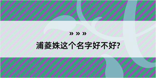 浦菱姝这个名字好不好?