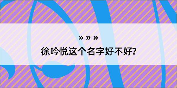 徐吟悦这个名字好不好?