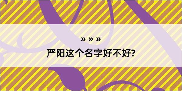 严阳这个名字好不好?