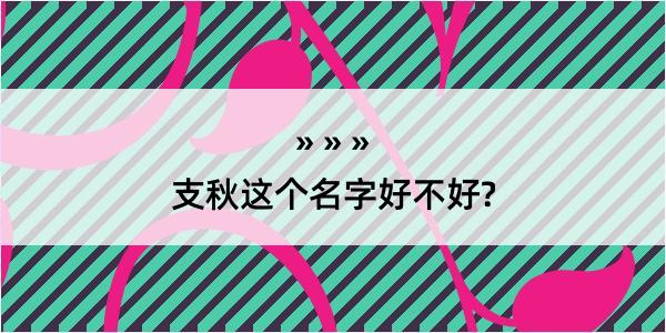 支秋这个名字好不好?