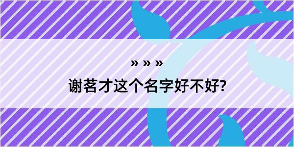 谢茗才这个名字好不好?