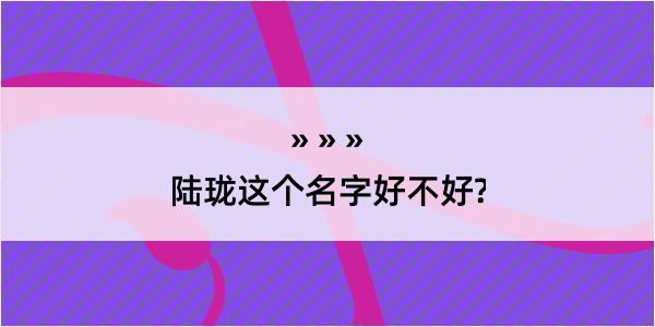 陆珑这个名字好不好?