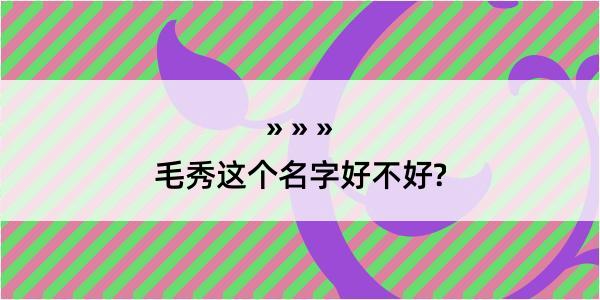 毛秀这个名字好不好?