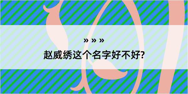 赵威绣这个名字好不好?