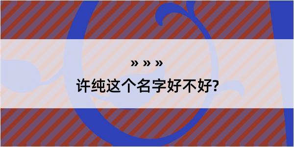 许纯这个名字好不好?