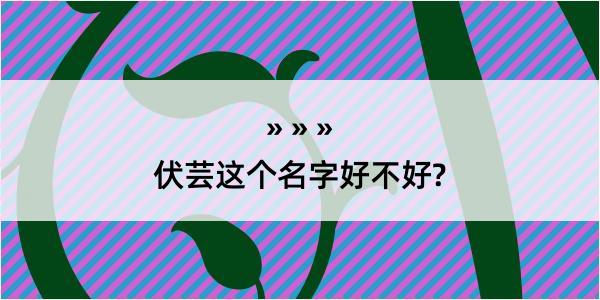 伏芸这个名字好不好?