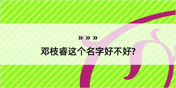 邓枝睿这个名字好不好?