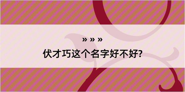 伏才巧这个名字好不好?