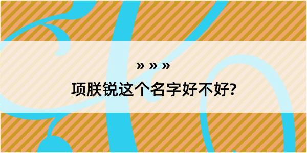 项朕锐这个名字好不好?