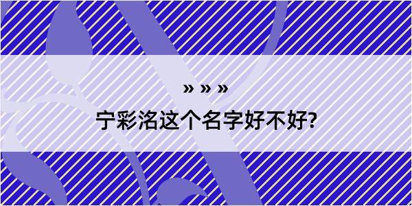 宁彩洺这个名字好不好?