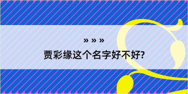 贾彩缘这个名字好不好?