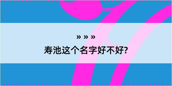 寿池这个名字好不好?