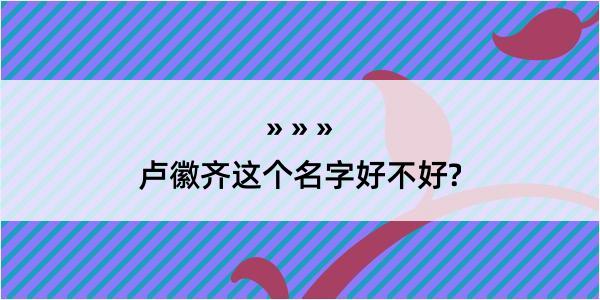 卢徽齐这个名字好不好?