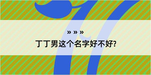 丁丁男这个名字好不好?