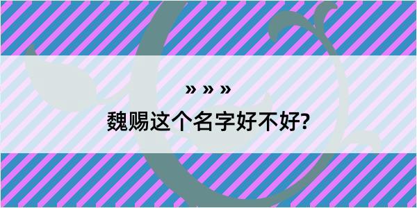 魏赐这个名字好不好?