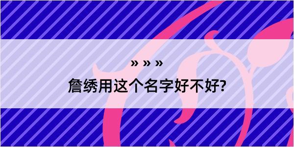 詹绣用这个名字好不好?