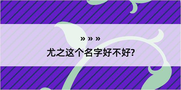 尤之这个名字好不好?