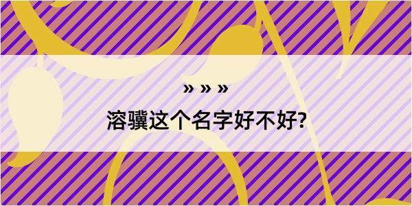 溶骥这个名字好不好?