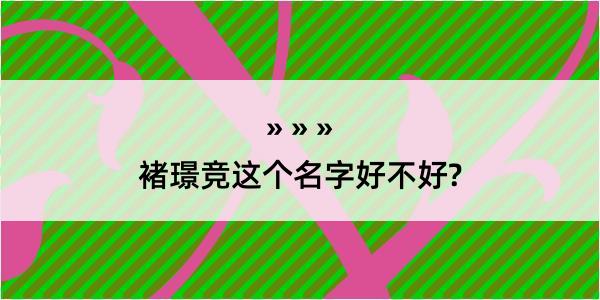 褚璟竞这个名字好不好?