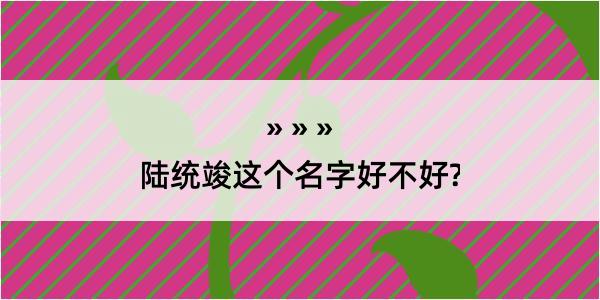 陆统竣这个名字好不好?