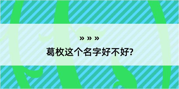 葛枚这个名字好不好?