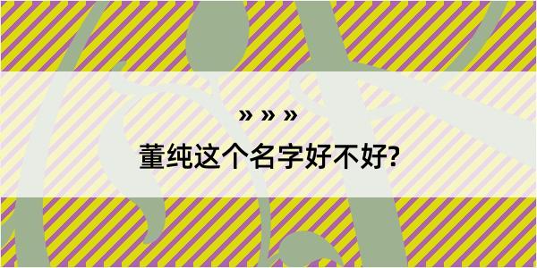 董纯这个名字好不好?