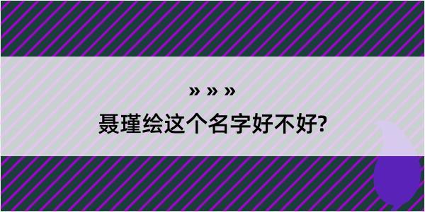 聂瑾绘这个名字好不好?