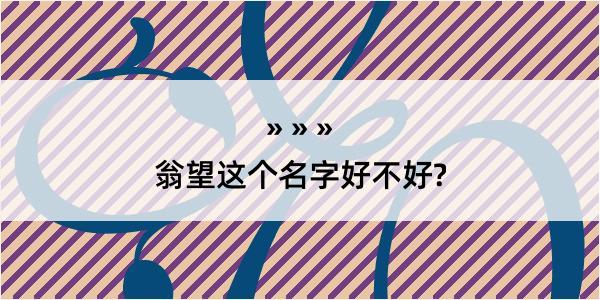 翁望这个名字好不好?