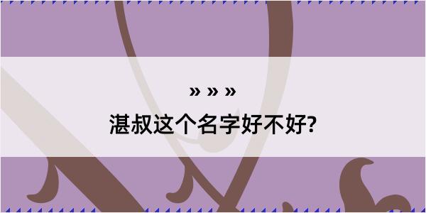 湛叔这个名字好不好?