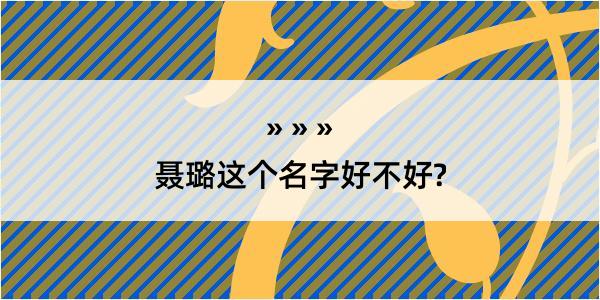 聂璐这个名字好不好?